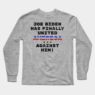 Joe Biden Has Finally United America ... Against Him! Funny Long Sleeve T-Shirt